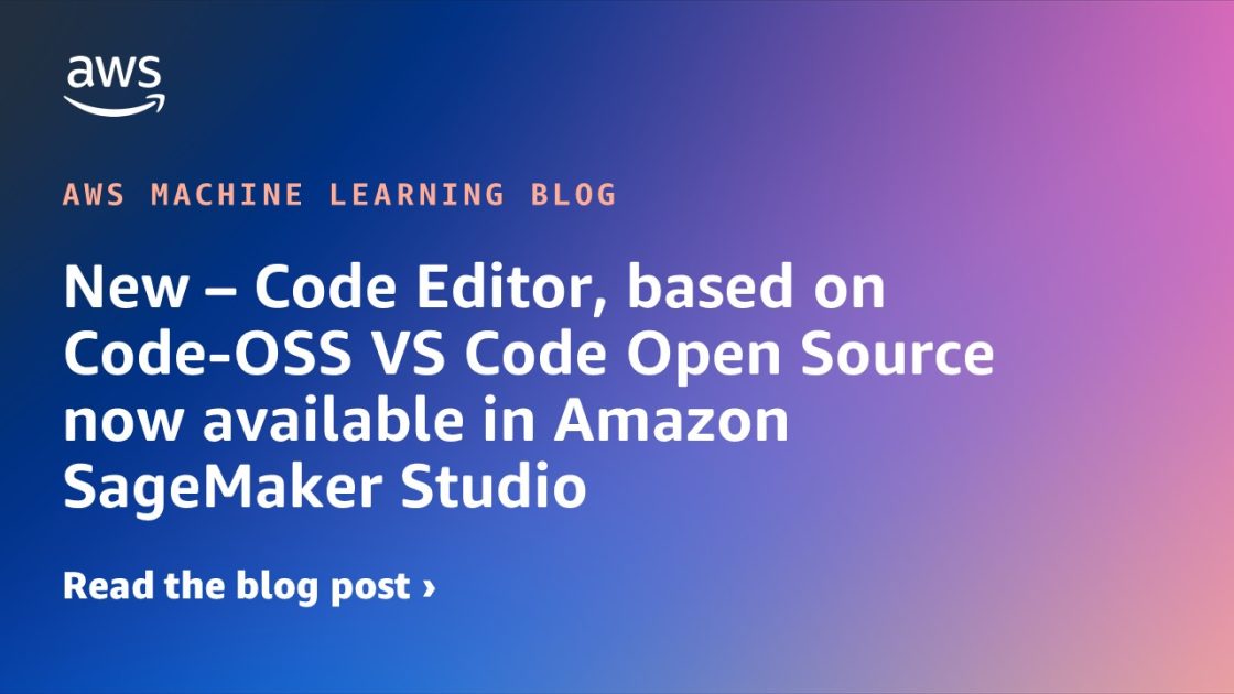 Nuevo: Editor de código, basado en Code-OSS VS Code Open Source ahora disponible en Amazon SageMaker Studio