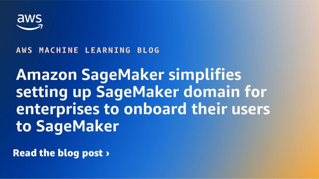 Amazon SageMaker simplifica la configuración del dominio SageMaker para que las empresas incorporen a sus usuarios a SageMaker