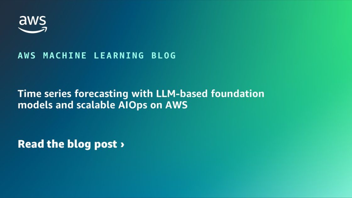 Pronóstico de series de tiempo con modelos de base basados ​​en LLM y AIOPS escalables en AWS