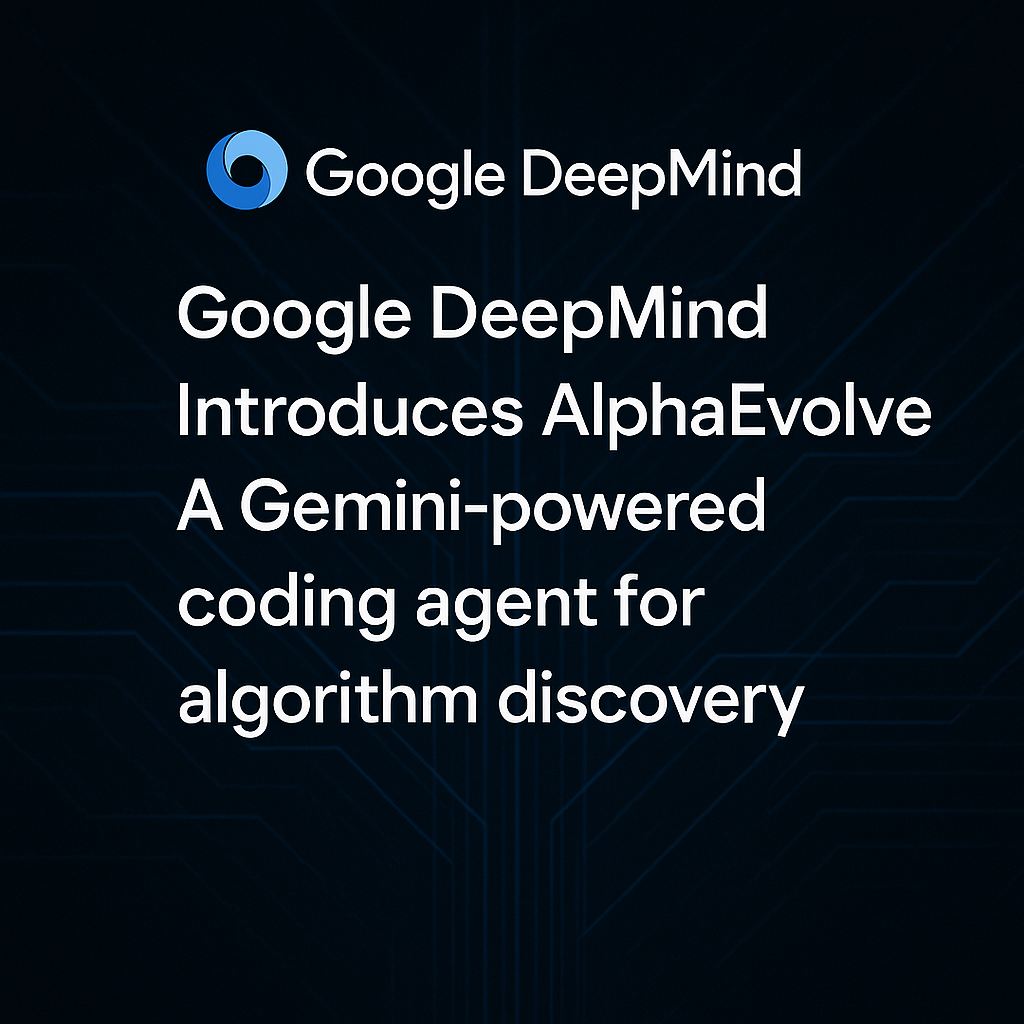 Google Deepmind presenta Alphaevolve: un agente de IA de codificación de Géminis para el descubrimiento de algoritmos y la optimización científica