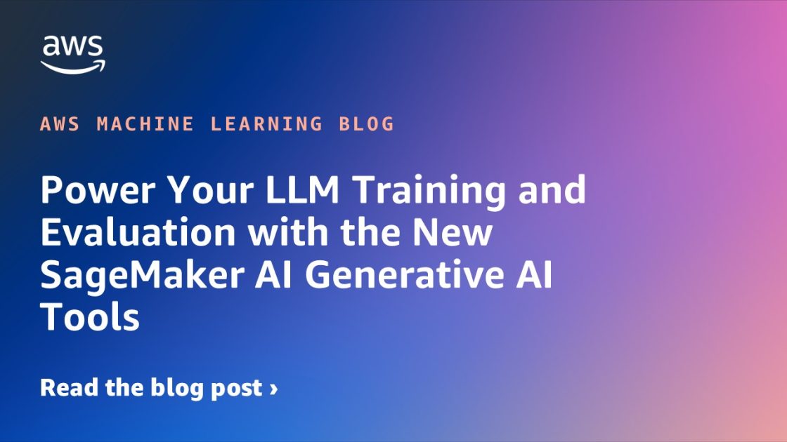 Power Your LLM Training and Evaluation con las nuevas herramientas generativas de IA de Sagemaker AI