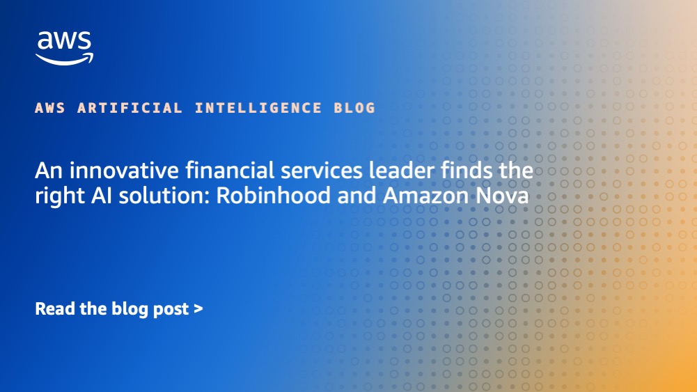 Un innovador líder de servicios financieros encuentra la solución de IA correcta: Robinhood y Amazon Nova